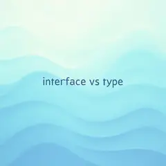 Type vs Interface in TypeScript: When and How to Use Each