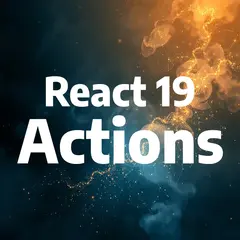 React 19 Actions: Say Goodbye to Boilerplate and Hello to Cleaner Code